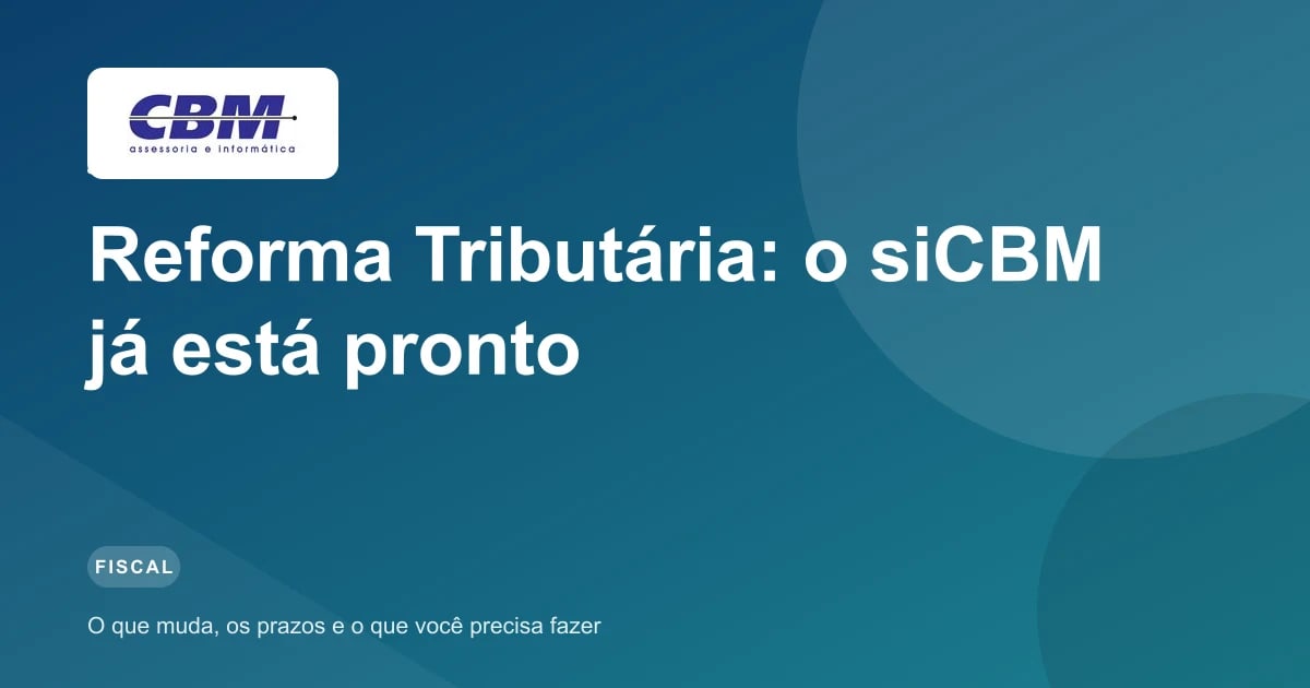 Reforma Tributária: o siCBM já está pronto — e o que muda para a sua empresa